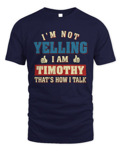 I'm Not Yelling I'm Name That's How I Talk Shirt TIMOTHY M1-67 / Unisex Standard T-Shirt / navy