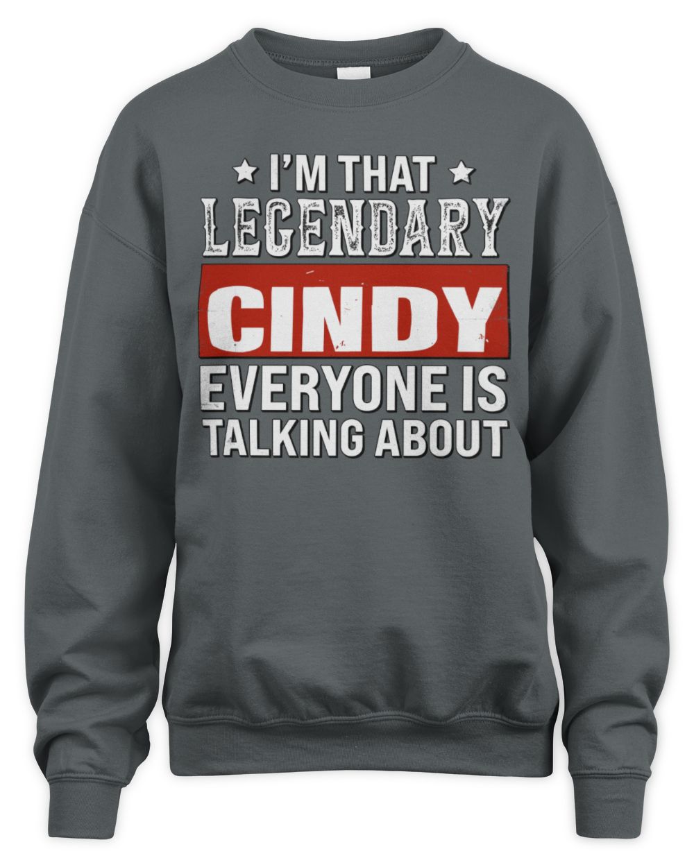 I'm That Legendary Name Everyone Is Talking About Funny Graphic T-Shirt CINDY M1-73 / Unisex Sweatshirt / charcoal
