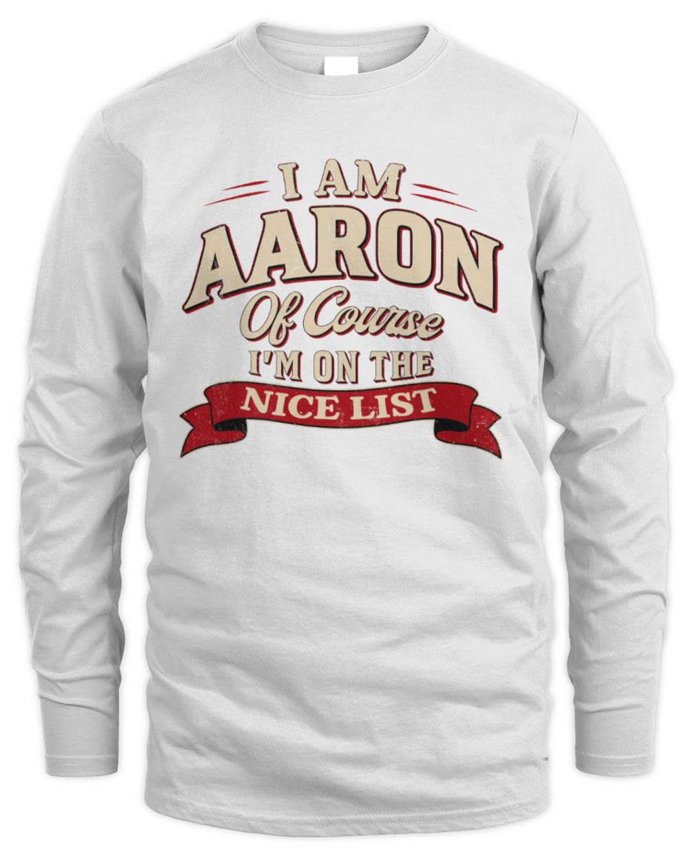 I'm Name Of Course I'm On The Nice List Funny Christmas Shirt AARON M1-68 / Men's Long Sleeved T-Shirt / white