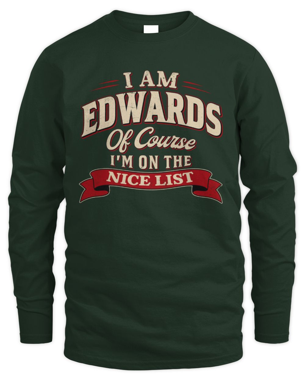I'm Name Of Course I'm On The Nice List Funny Christmas Shirt EDWARDS M1-68 / Men's Long Sleeved T-Shirt / forest green