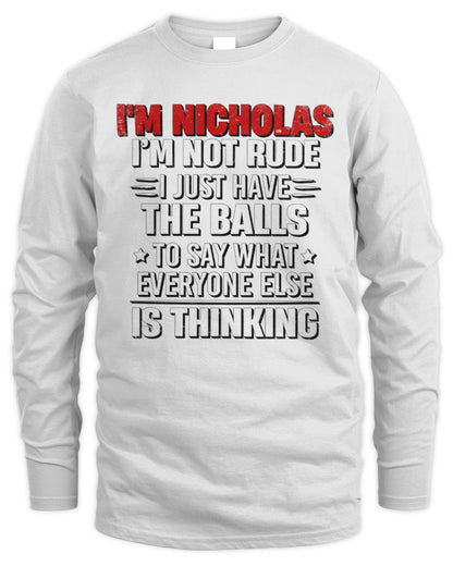 I'm Name I'm Not Rude I Just Have The Balls Funny T-Shirt NICHOLAS M1-46 / Men's Long Sleeved T-Shirt / white