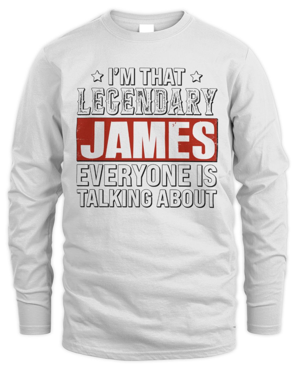 I'm That Legendary Name Everyone Is Talking About Funny Graphic T-Shirt JAMES M1-73 / Men's Long Sleeved T-Shirt / white