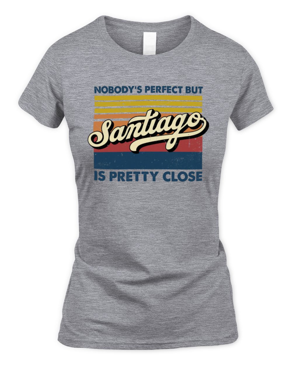 Nobody's Perfect But Your Name Is Pretty Close Retro Shirt SANTIAGO M1-65 / Women's Standard T-Shirt / sport grey