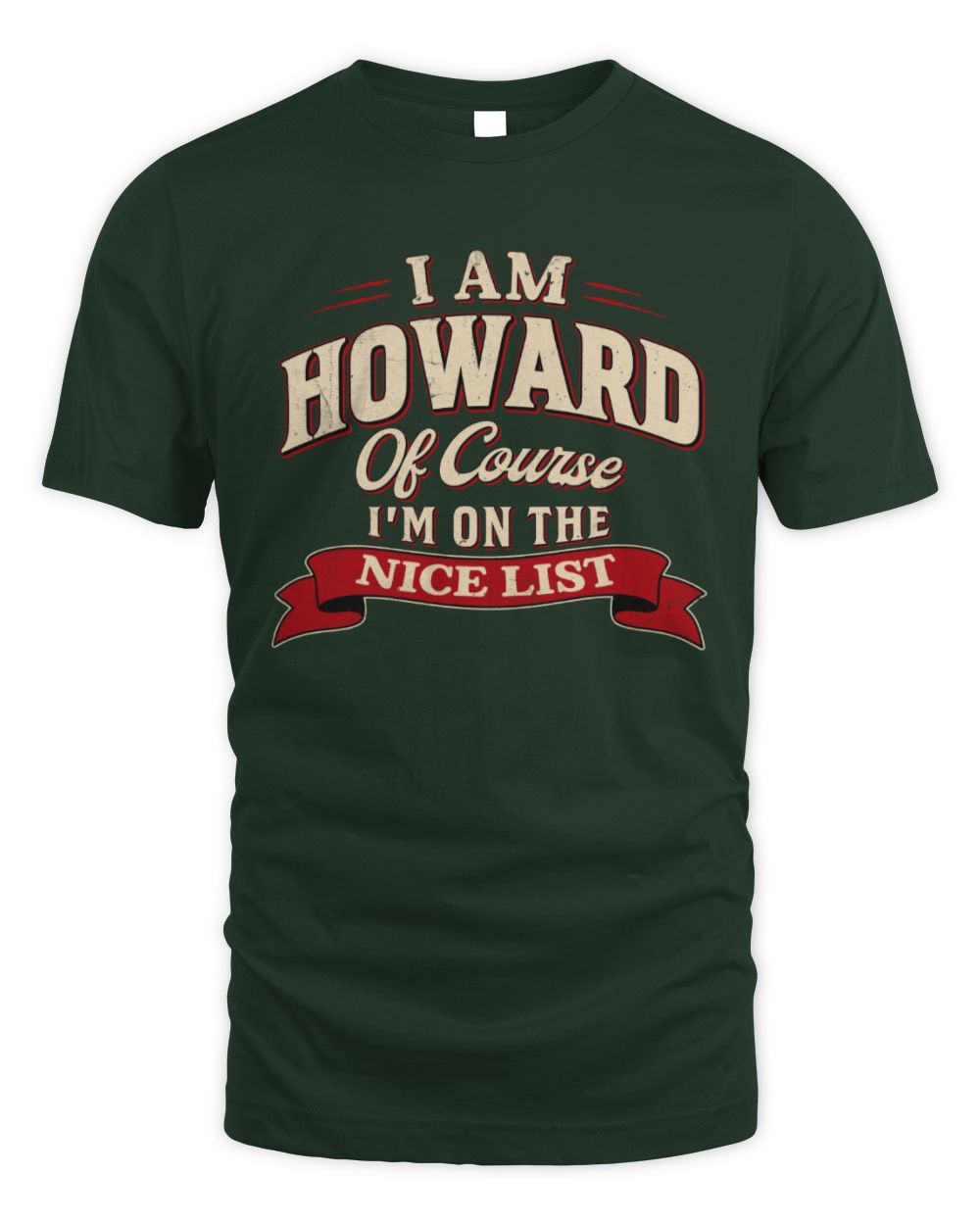 I'm Name Of Course I'm On The Nice List Funny Christmas Shirt HOWARD M1-68 / Unisex Standard T-Shirt / forest green