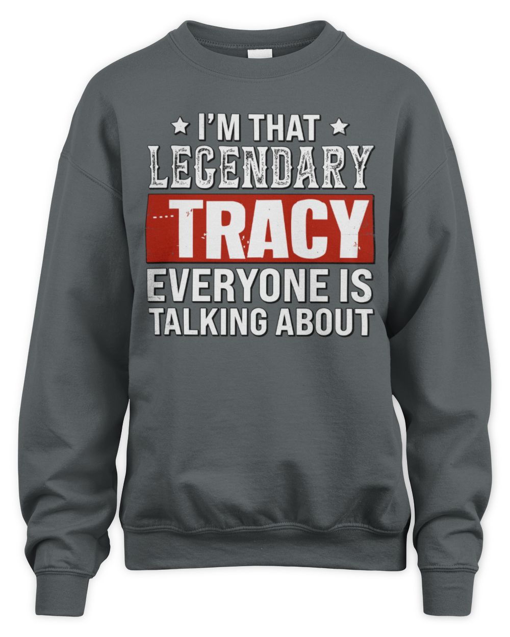 I'm That Legendary Name Everyone Is Talking About Funny Graphic T-Shirt TRACY M1-73 / Unisex Sweatshirt / charcoal