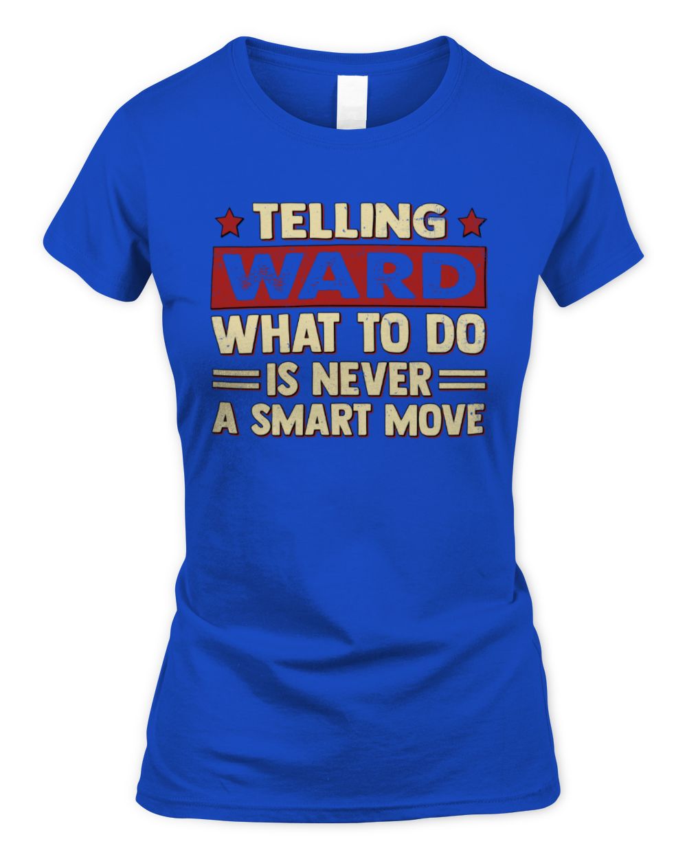 Telling Your Name What to Do Is Never a Smart Move Shirt WARD M1-66 / Women's Standard T-Shirt / royal
