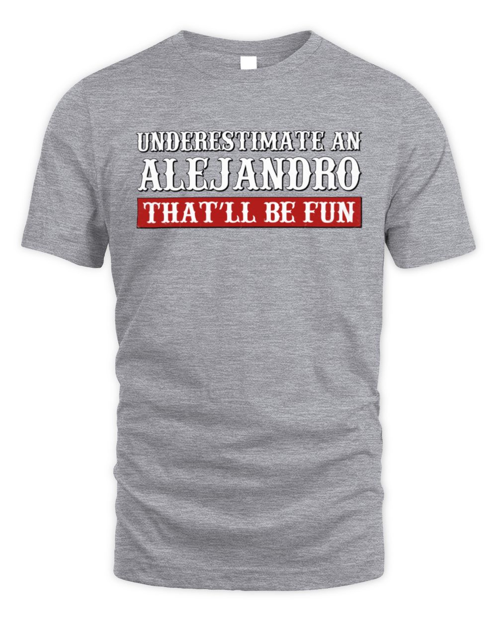 Underestimate Me That'll Be Fun Graphic T-Shirt ALEJANDRO M1-69 / Unisex Standard T-Shirt / sport grey