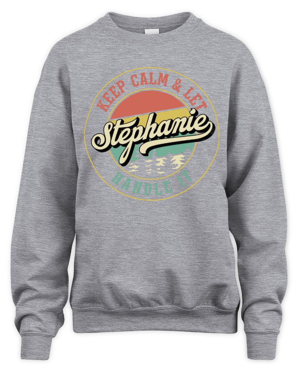 Keep Calm Let Your Name Handle It Retro T-Shirt STEPHANIE M1-54 / Unisex Sweatshirt / sport grey
