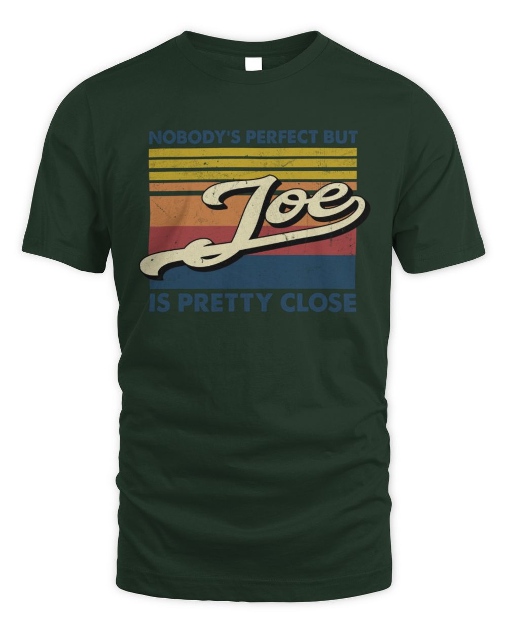 Nobody's Perfect But Your Name Is Pretty Close Retro Shirt JOE M1-65 / Unisex Standard T-Shirt / forest green