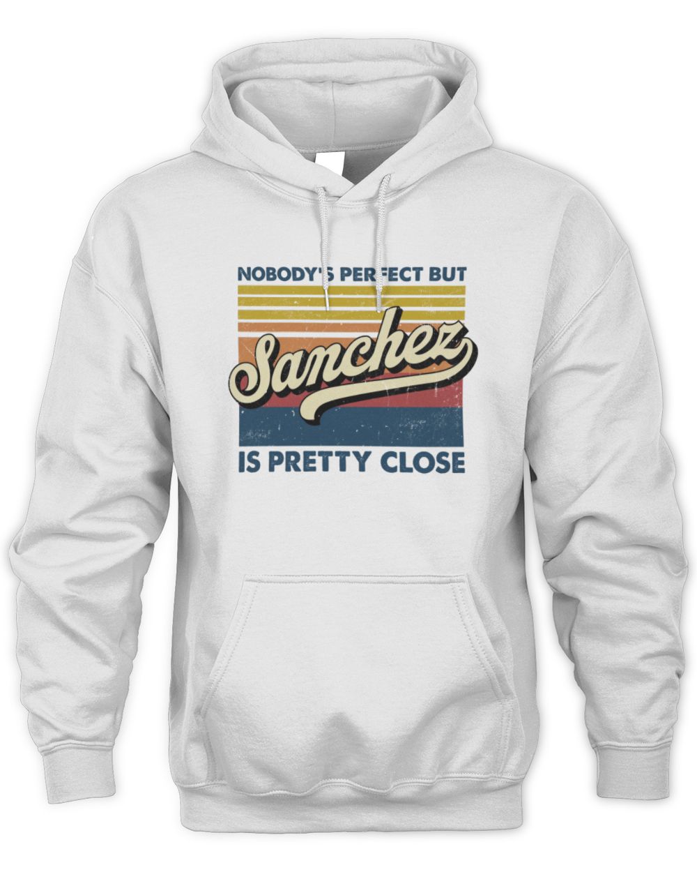 Nobody's Perfect But Your Name Is Pretty Close Retro Shirt SANCHEZ M1-65 / Unisex Hoodie / white