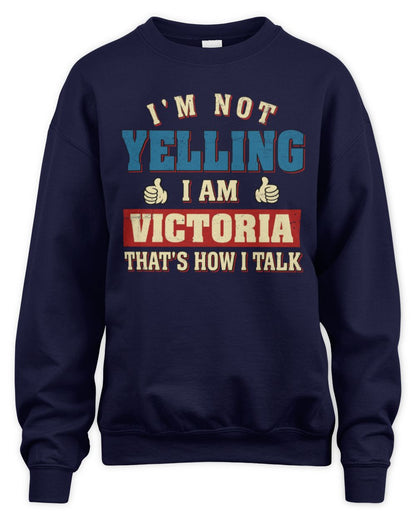 I'm Not Yelling I'm Name That's How I Talk Shirt VICTORIA M1-67 / Unisex Sweatshirt / navy