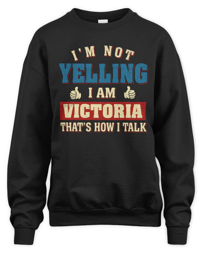 I'm Not Yelling I'm Name That's How I Talk Shirt VICTORIA M1-67 / Unisex Sweatshirt / black