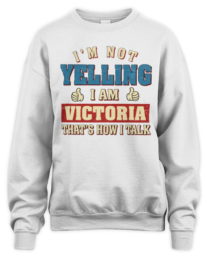 I'm Not Yelling I'm Name That's How I Talk Shirt VICTORIA M1-67 / Unisex Sweatshirt / white