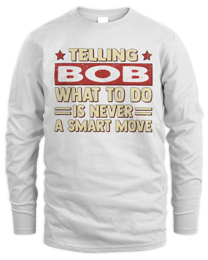 Telling Your Name What to Do Is Never a Smart Move Shirt BOB M1-66 / Men's Long Sleeved T-Shirt / white