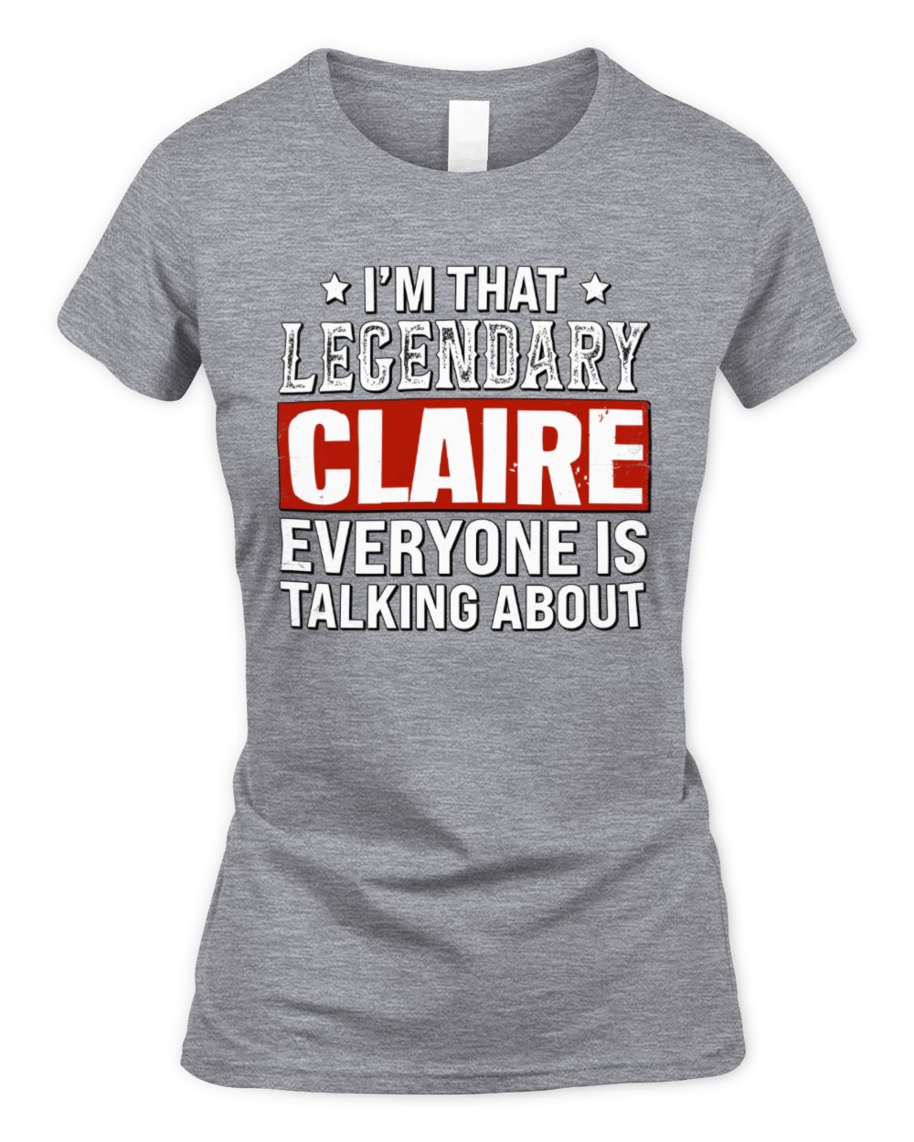 I'm That Legendary Name Everyone Is Talking About Funny Graphic T-Shirt CLAIRE M1-73 / Women's Standard T-Shirt / sport grey