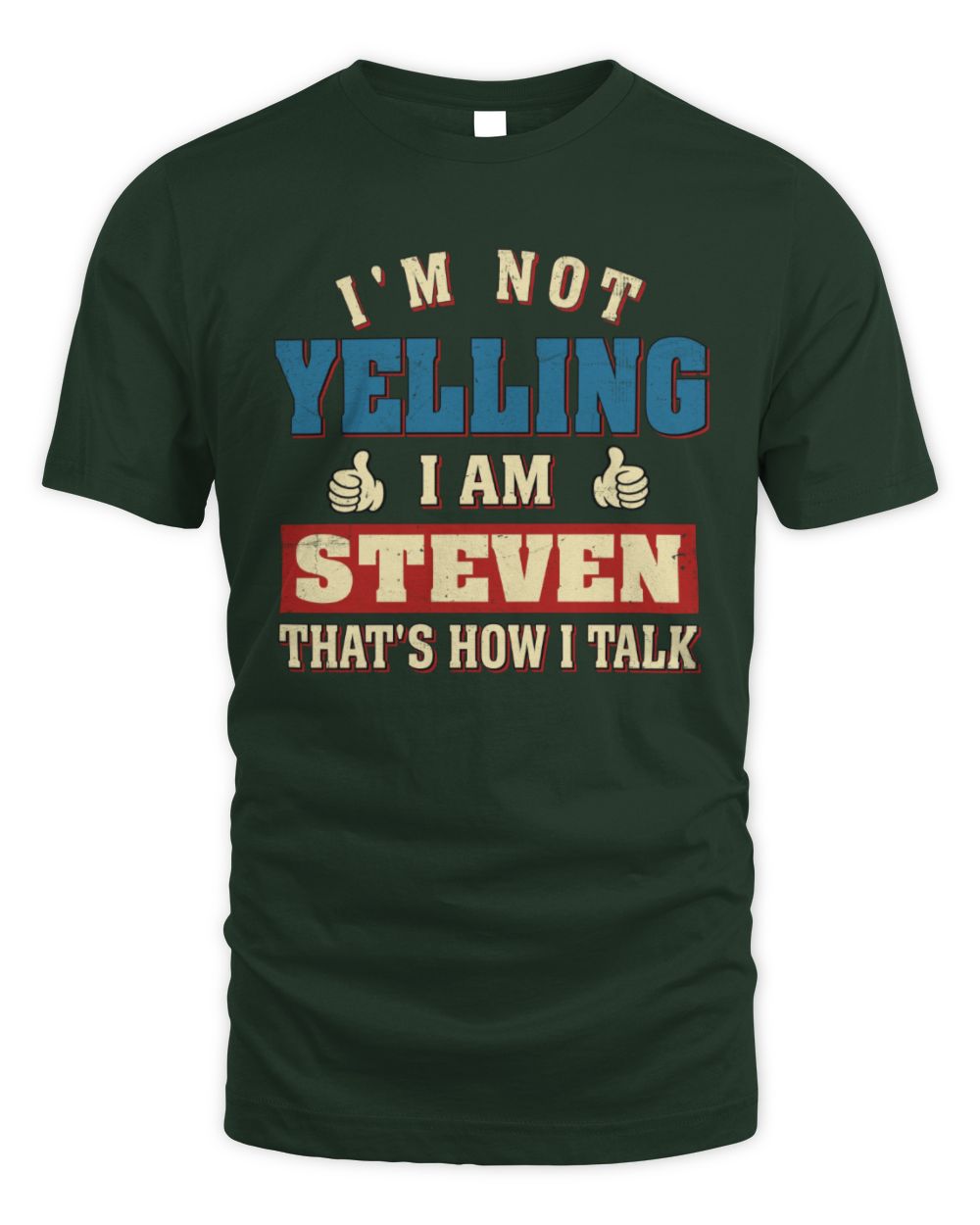 I'm Not Yelling I'm Name That's How I Talk Shirt STEVEN M1-67 / Unisex Standard T-Shirt / forest green