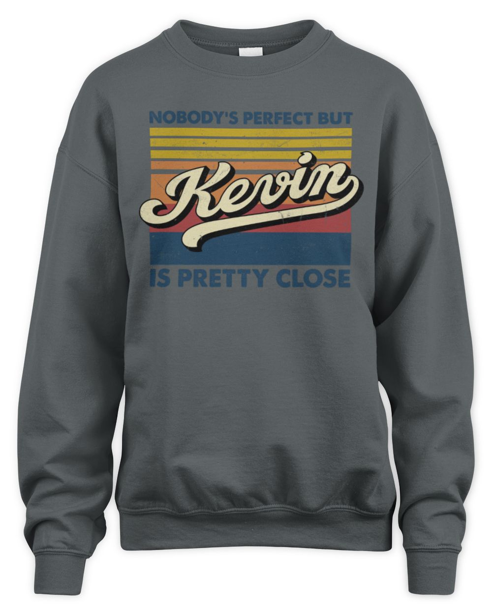 Nobody's Perfect But Your Name Is Pretty Close Retro Shirt KEVIN M1-65 / Unisex Sweatshirt / charcoal