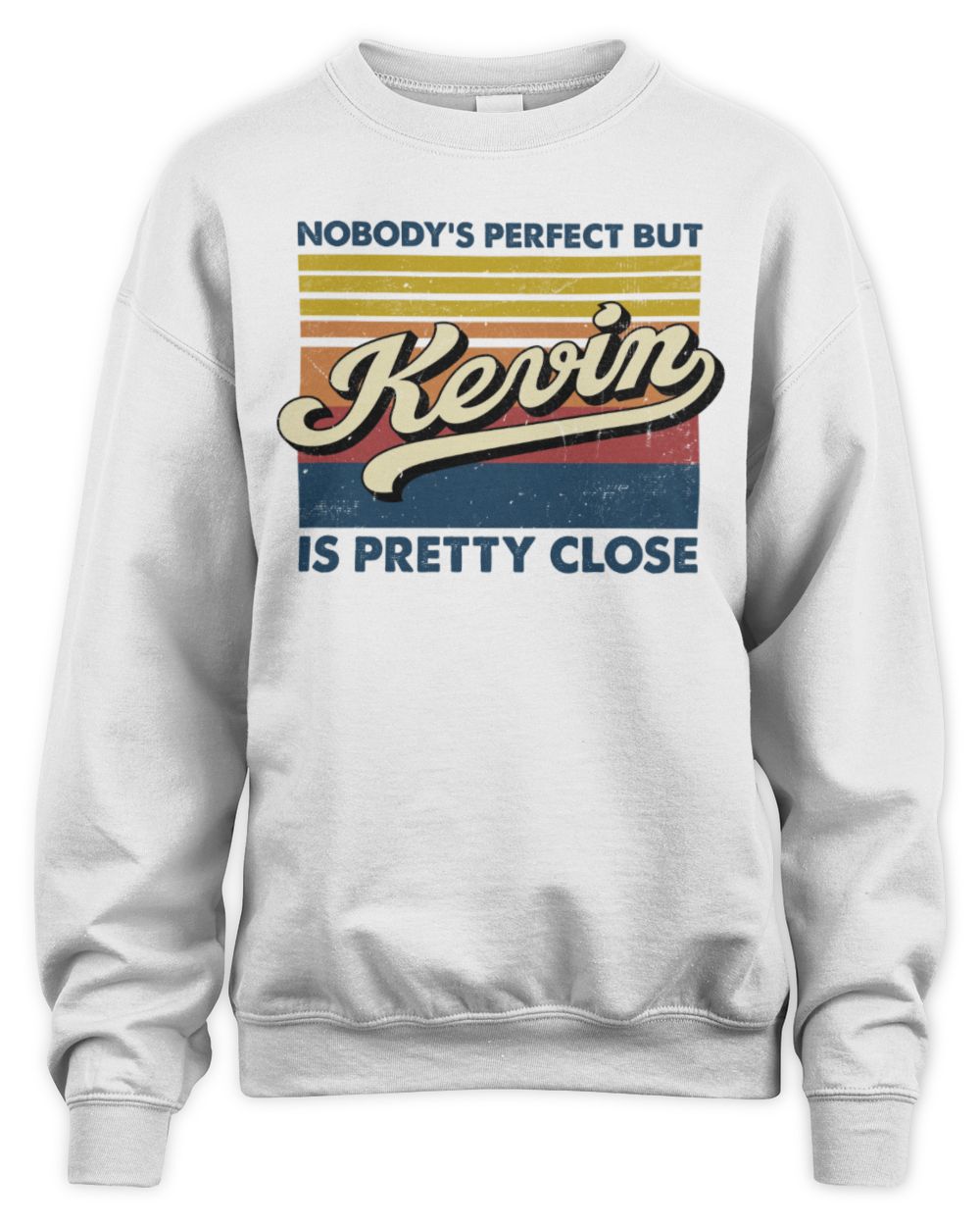 Nobody's Perfect But Your Name Is Pretty Close Retro Shirt KEVIN M1-65 / Unisex Sweatshirt / white