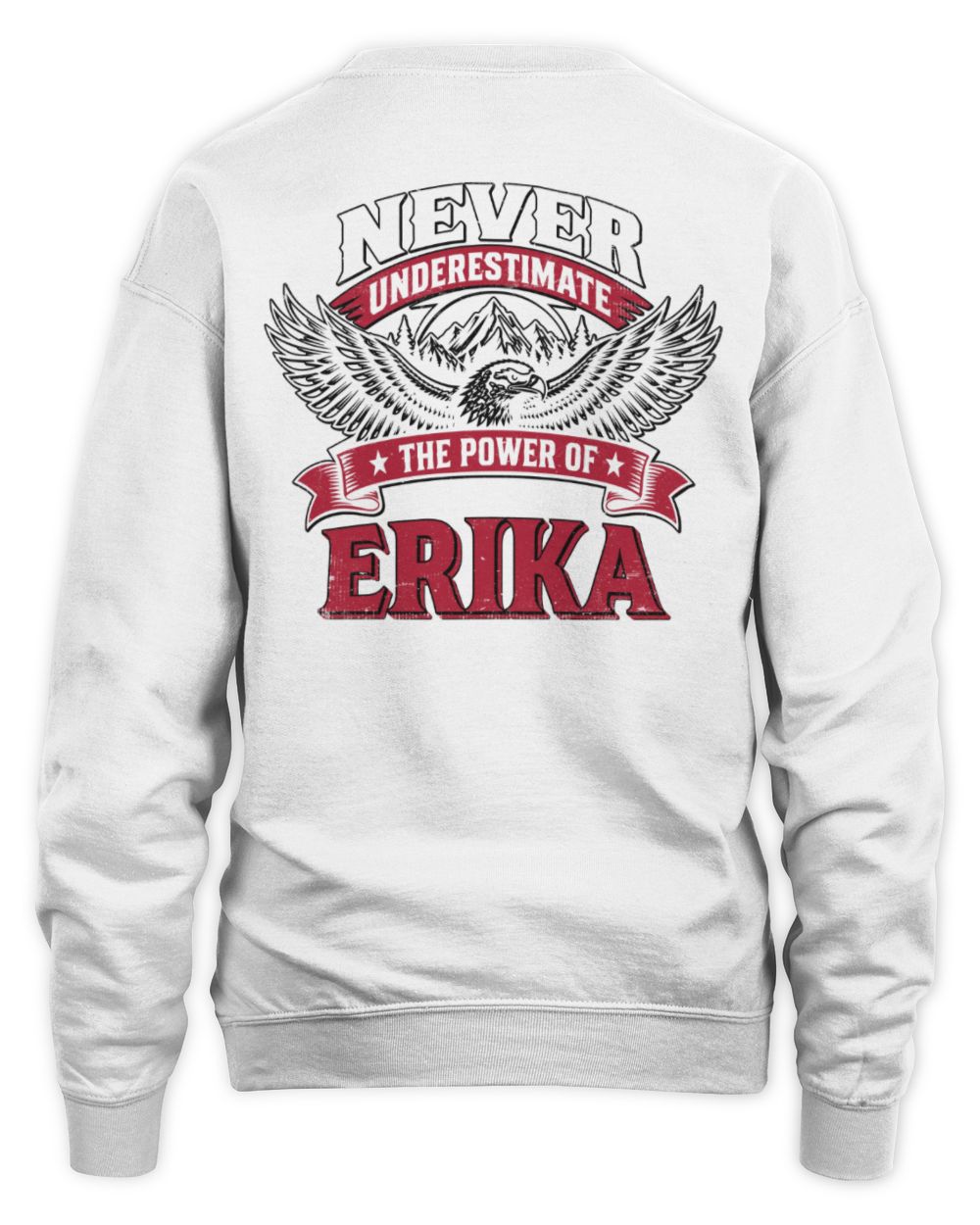 Never Underestimate Your Name Eagle Mountain Shirt ERIKA M1-61 / Unisex Sweatshirt / white