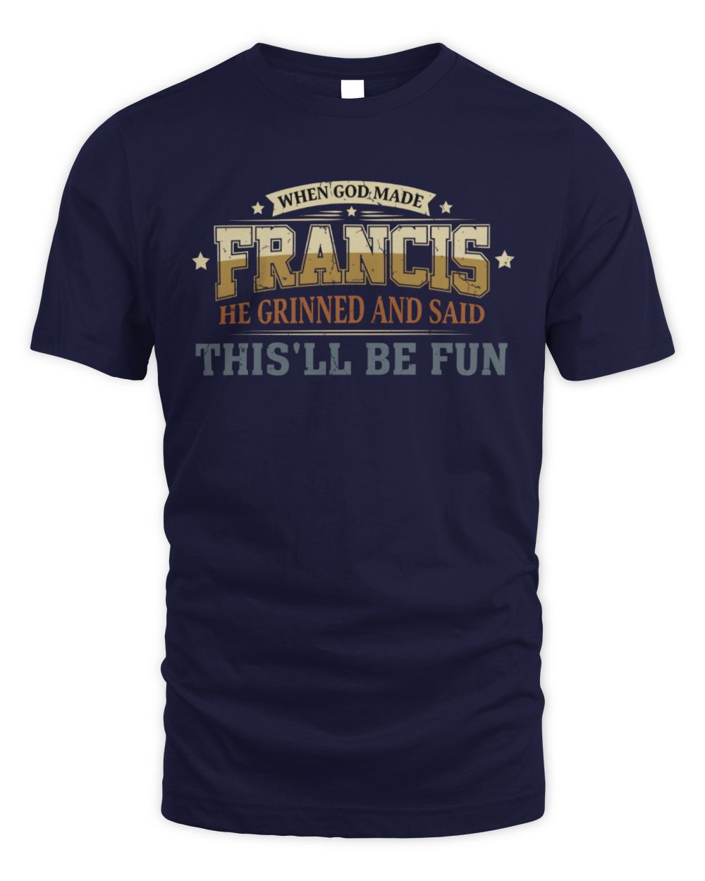 When God Made Your Name Funny Heritage T-Shirt FRANCIS M1-80 / Unisex Standard T-Shirt / navy