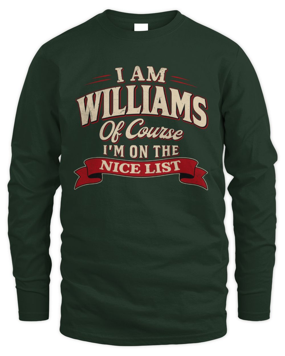 I'm Name Of Course I'm On The Nice List Funny Christmas Shirt WILLIAMS M1-68 / Men's Long Sleeved T-Shirt / forest green
