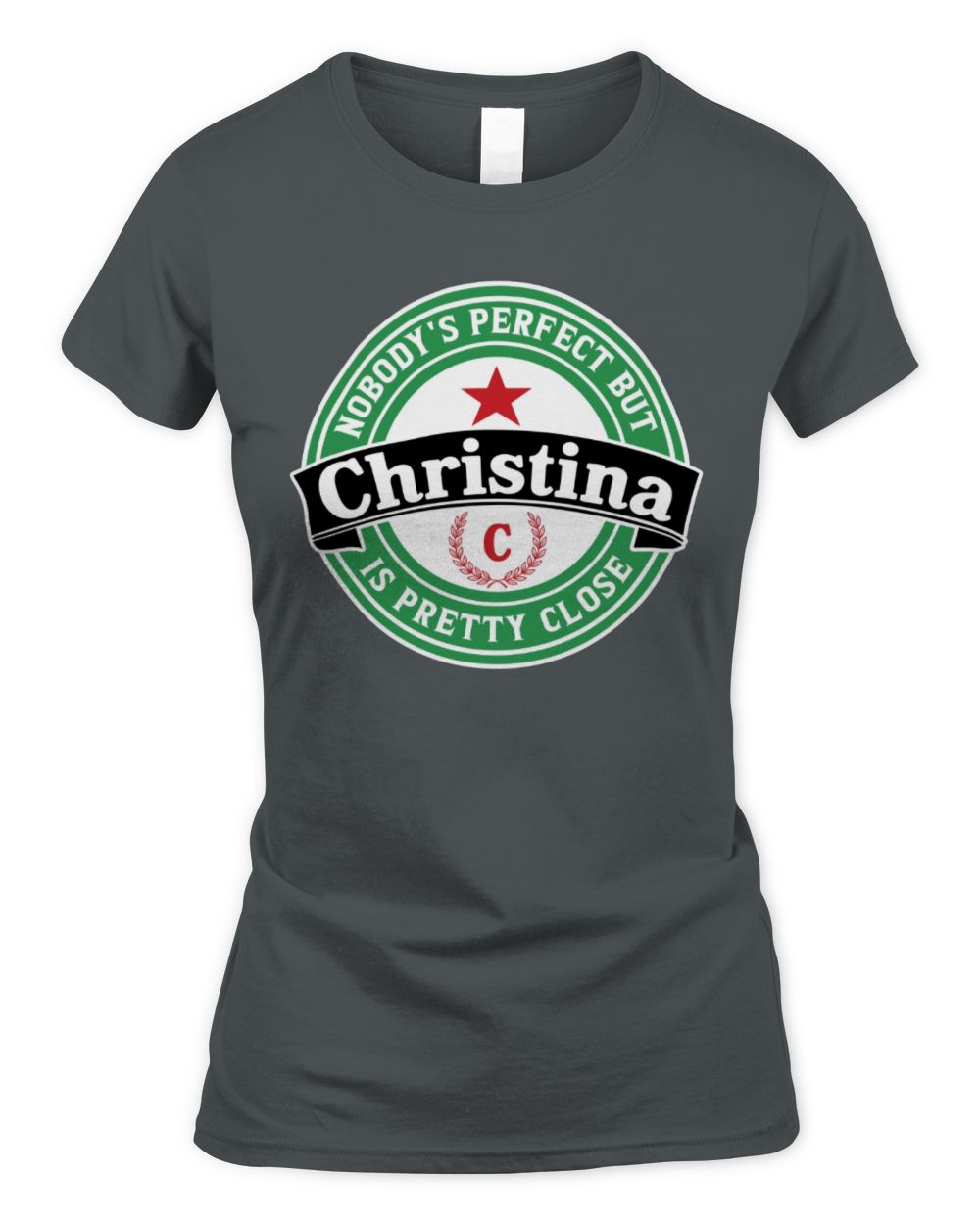 Nobody's Perfect But Your Name Is Pretty Close Heineken Beer T-Shirt CHRISTINA M1-S85 / Women's Standard T-Shirt / charcoal