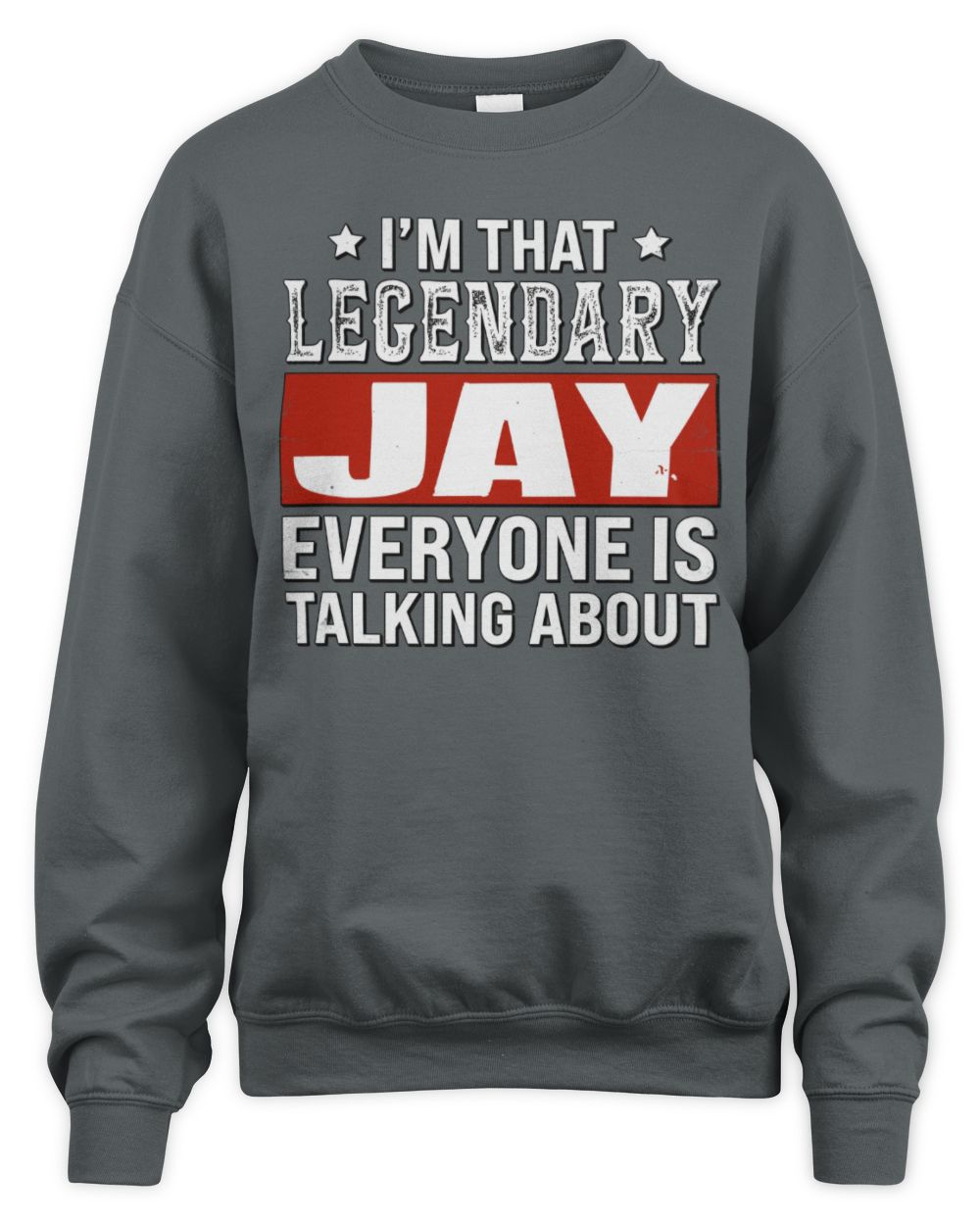 I'm That Legendary Name Everyone Is Talking About Funny Graphic T-Shirt JAY M1-73 / Unisex Sweatshirt / charcoal