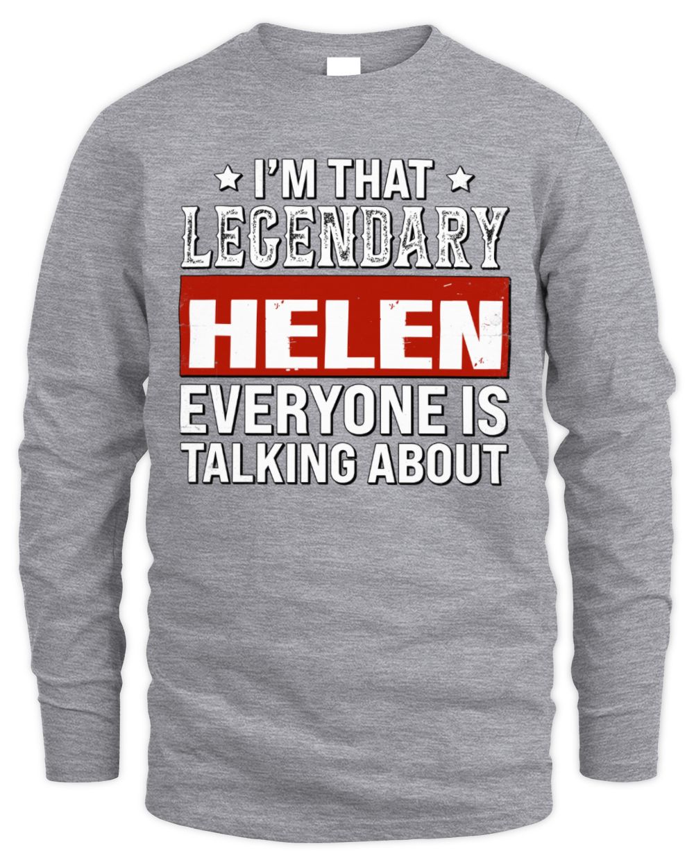 I'm That Legendary Name Everyone Is Talking About Funny Graphic T-Shirt HELEN M1-73 / Men's Long Sleeved T-Shirt / sport grey
