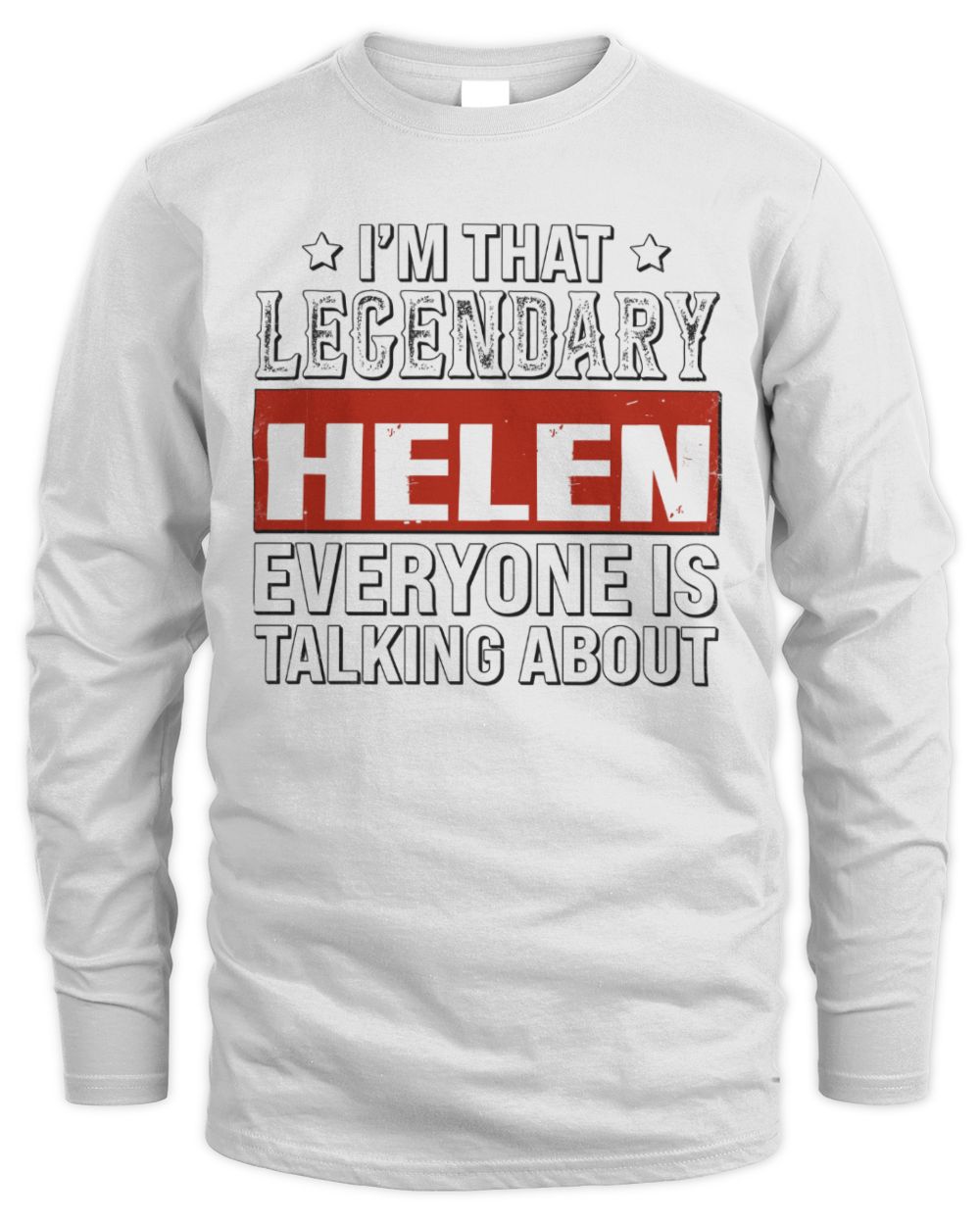 I'm That Legendary Name Everyone Is Talking About Funny Graphic T-Shirt HELEN M1-73 / Men's Long Sleeved T-Shirt / white
