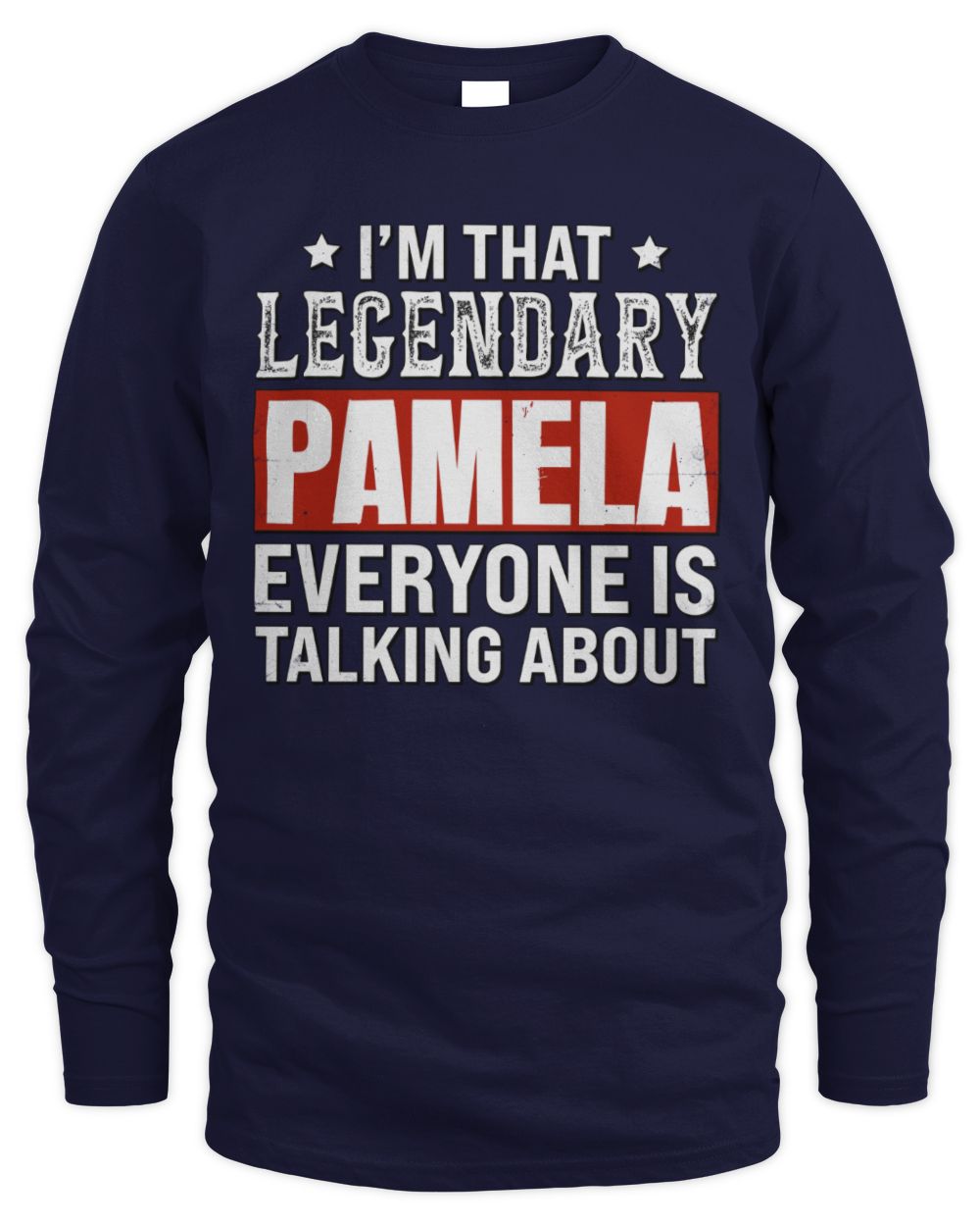 I'm That Legendary Name Everyone Is Talking About Funny Graphic T-Shirt PAMELA M1-73 / Men's Long Sleeved T-Shirt / navy