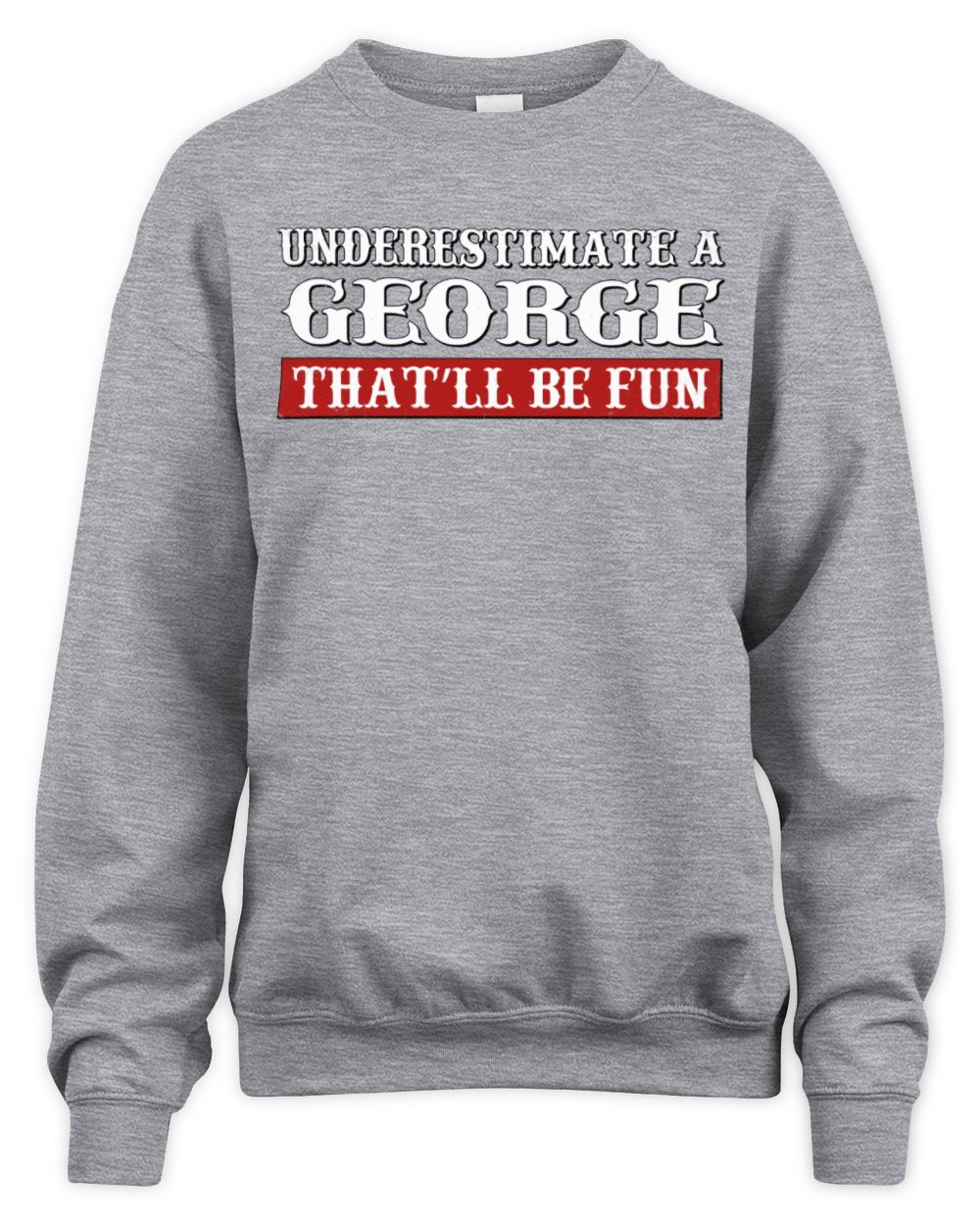 Underestimate Me That'll Be Fun Graphic T-Shirt GEORGE M1-69 / Unisex Sweatshirt / sport grey