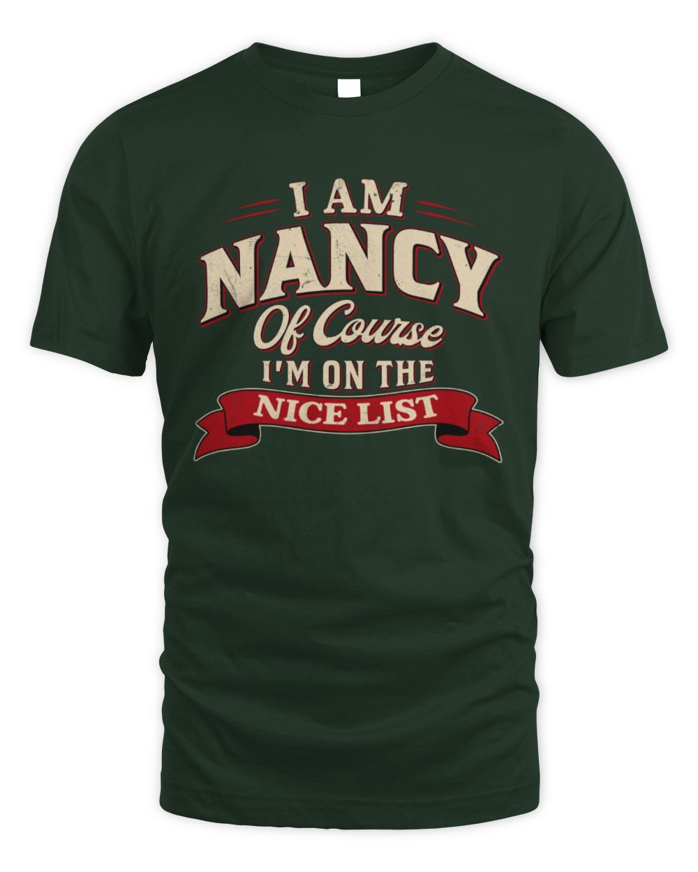 I'm Name Of Course I'm On The Nice List Funny Christmas Shirt NANCY M1-68 / Unisex Standard T-Shirt / forest green