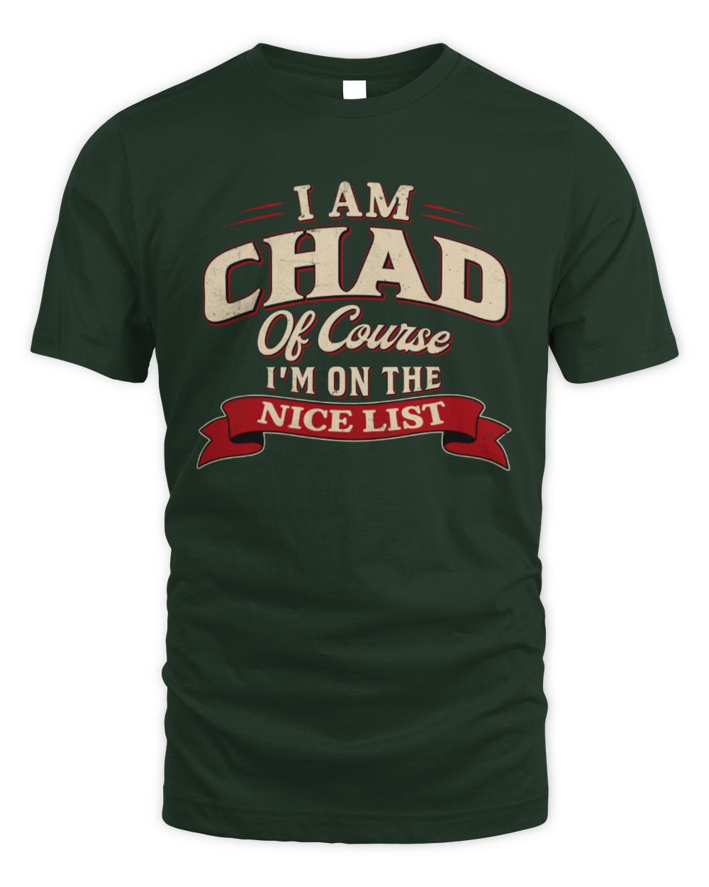 I'm Name Of Course I'm On The Nice List Funny Christmas Shirt CHAD M1-68 / Unisex Standard T-Shirt / forest green