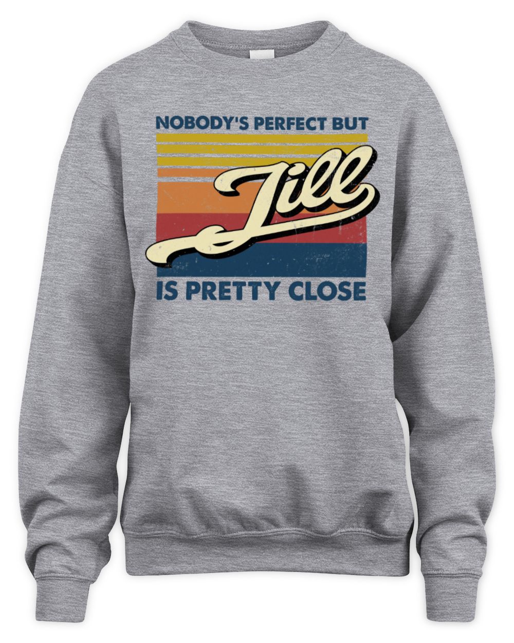 Nobody's Perfect But Your Name Is Pretty Close Retro Shirt JILL M1-65 / Unisex Sweatshirt / sport grey