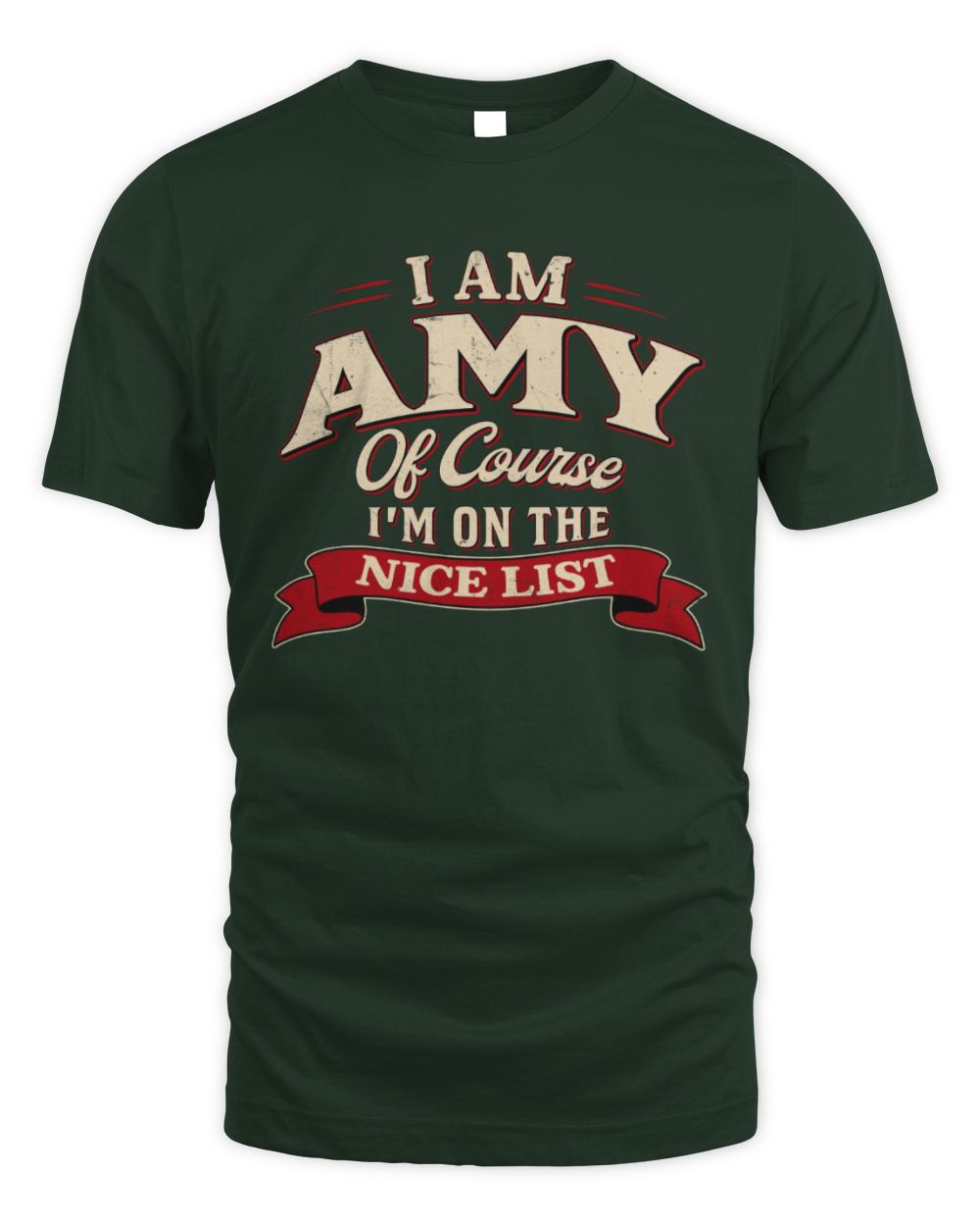 I'm Name Of Course I'm On The Nice List Funny Christmas Shirt AMY M1-68 / Unisex Standard T-Shirt / forest green