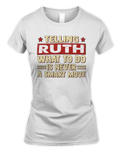 Telling Your Name What to Do Is Never a Smart Move Shirt RUTH M1-66 / Women's Standard T-Shirt / white