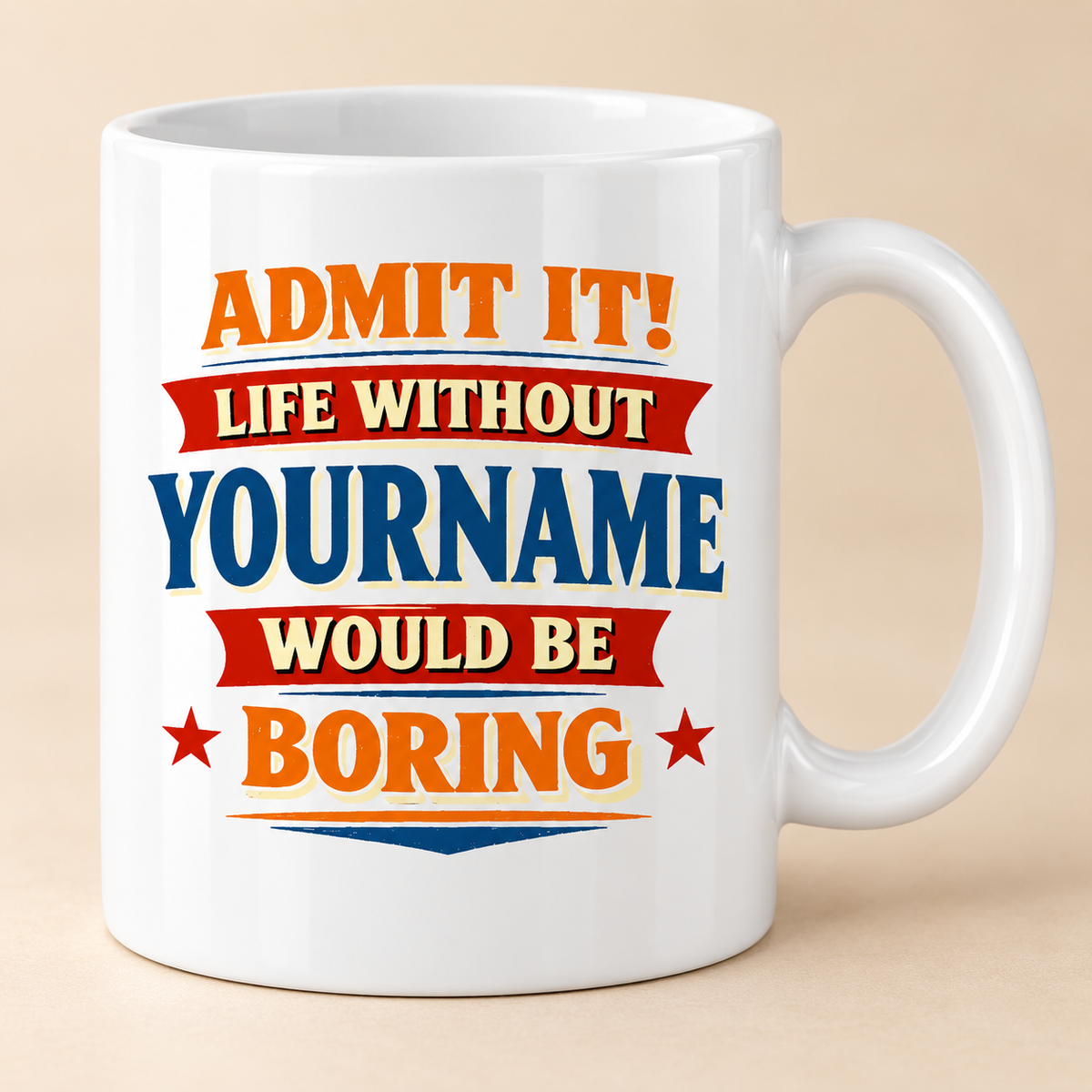 Admit It Life Without Your Name Would Be Boring Funny Mug MG05