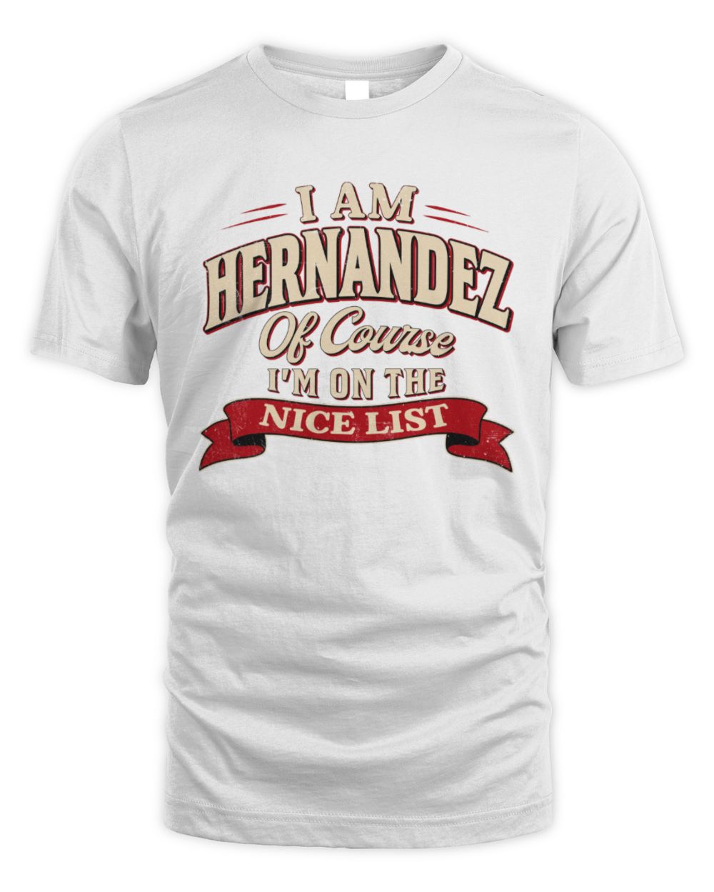 I'm Name Of Course I'm On The Nice List Funny Christmas Shirt HERNANDEZ M1-68 / Unisex Standard T-Shirt / white