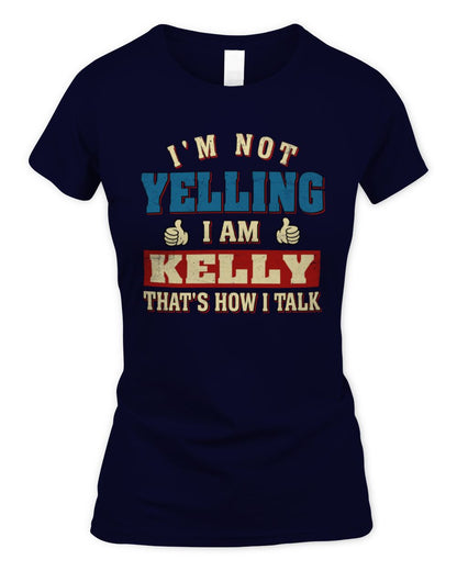 I'm Not Yelling I'm Name That's How I Talk Shirt KELLY M1-67 / Women's Standard T-Shirt / navy