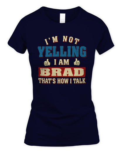 I'm Not Yelling I'm Name That's How I Talk Shirt BRAD M1-67 / Women's Standard T-Shirt / navy