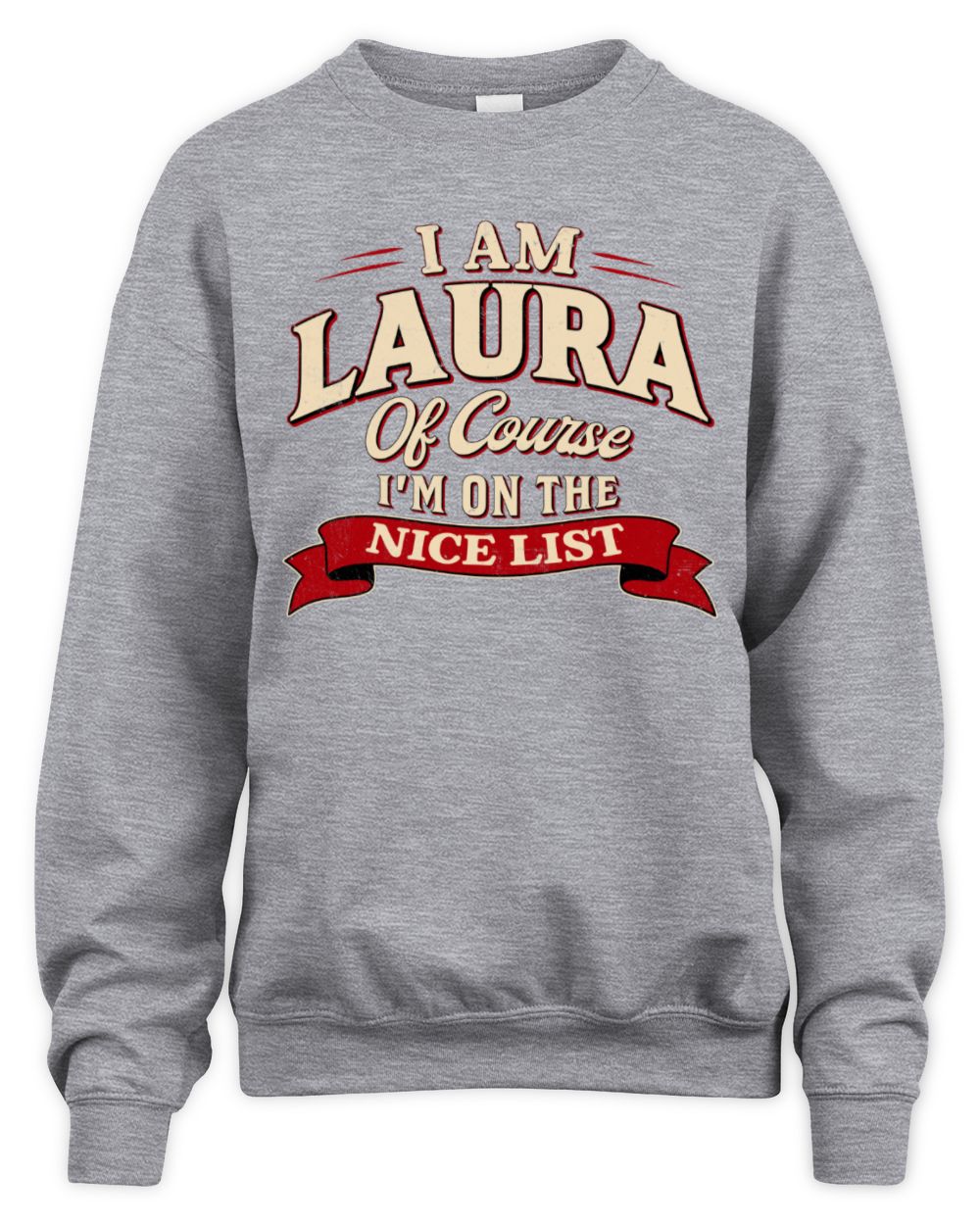 I'm Name Of Course I'm On The Nice List Funny Christmas Shirt LAURA M1-68 / Unisex Sweatshirt / sport grey