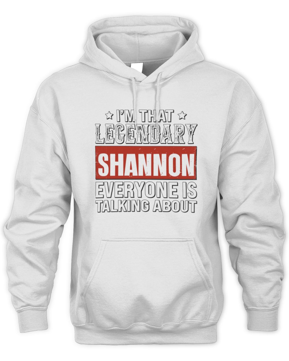 I'm That Legendary Name Everyone Is Talking About Funny Graphic T-Shirt SHANNON M1-73 / Unisex Hoodie / white