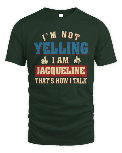 I'm Not Yelling I'm Name That's How I Talk Shirt JACQUELINE M1-67 / Unisex Standard T-Shirt / forest green