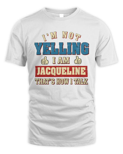 I'm Not Yelling I'm Name That's How I Talk Shirt JACQUELINE M1-67 / Unisex Standard T-Shirt / white