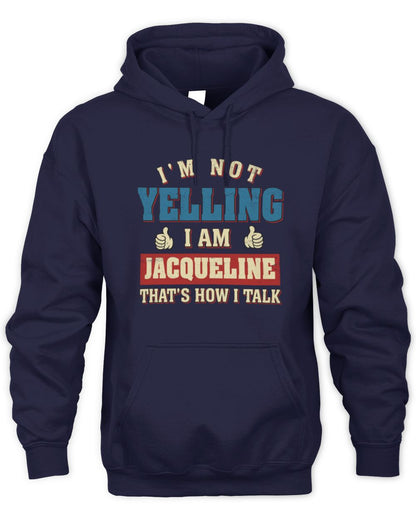 I'm Not Yelling I'm Name That's How I Talk Shirt JACQUELINE M1-67 / Unisex Hoodie / navy