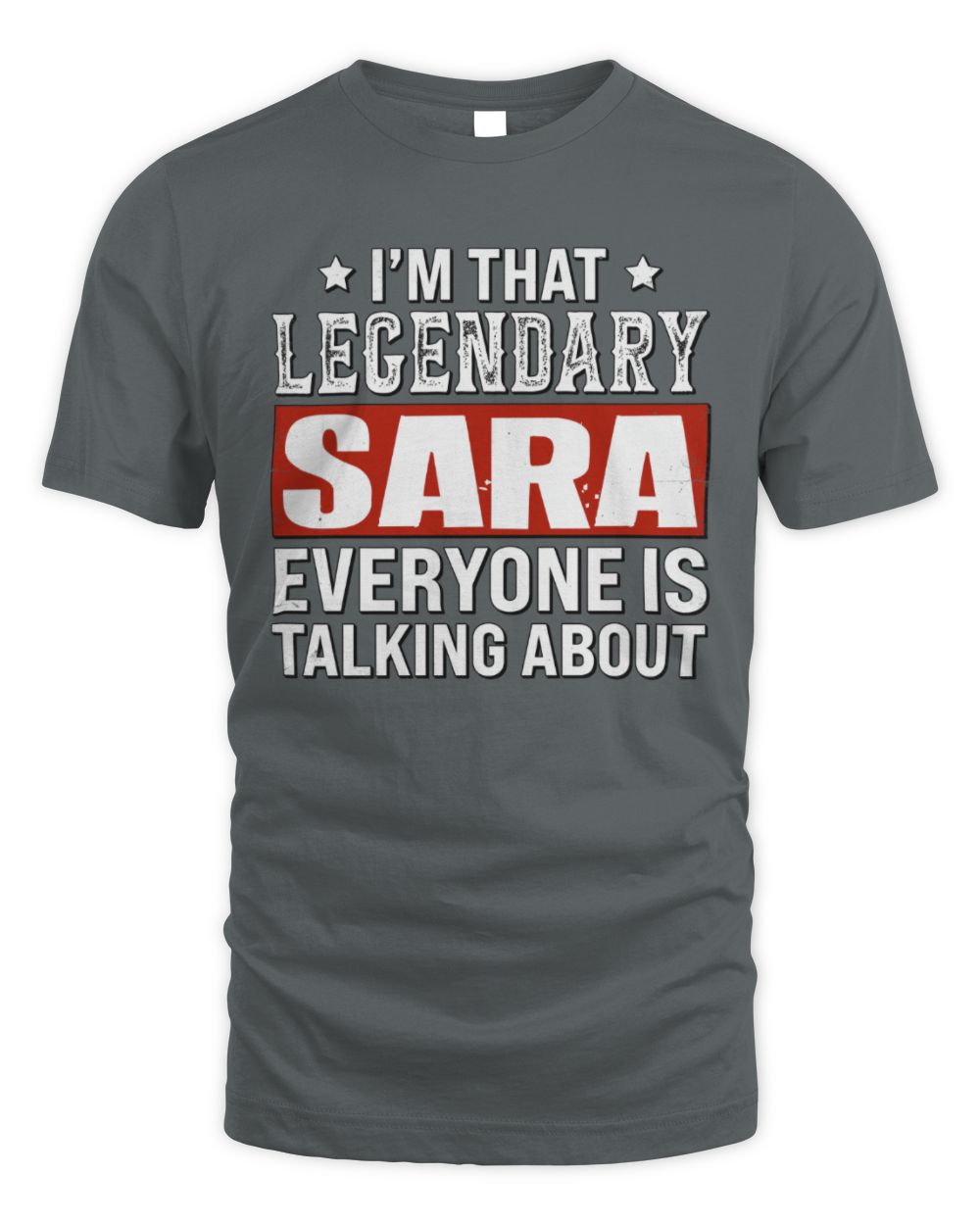 I'm That Legendary Name Everyone Is Talking About Funny Graphic T-Shirt SARA M1-73 / Unisex Standard T-Shirt / charcoal