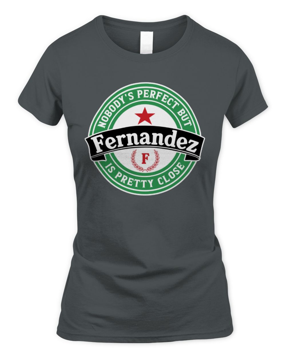 Nobody's Perfect But Your Name Is Pretty Close Heineken Beer T-Shirt FERNANDEZ M1-S85 / Women's Standard T-Shirt / charcoal