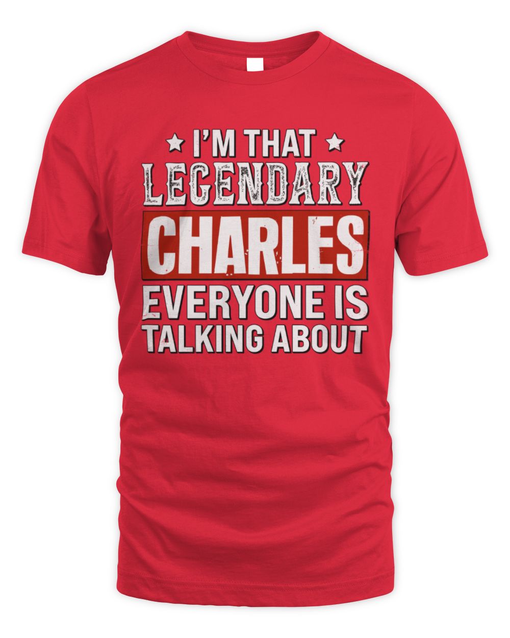 I'm That Legendary Name Everyone Is Talking About Funny Graphic T-Shirt CHARLES M1-73 / Unisex Standard T-Shirt / red