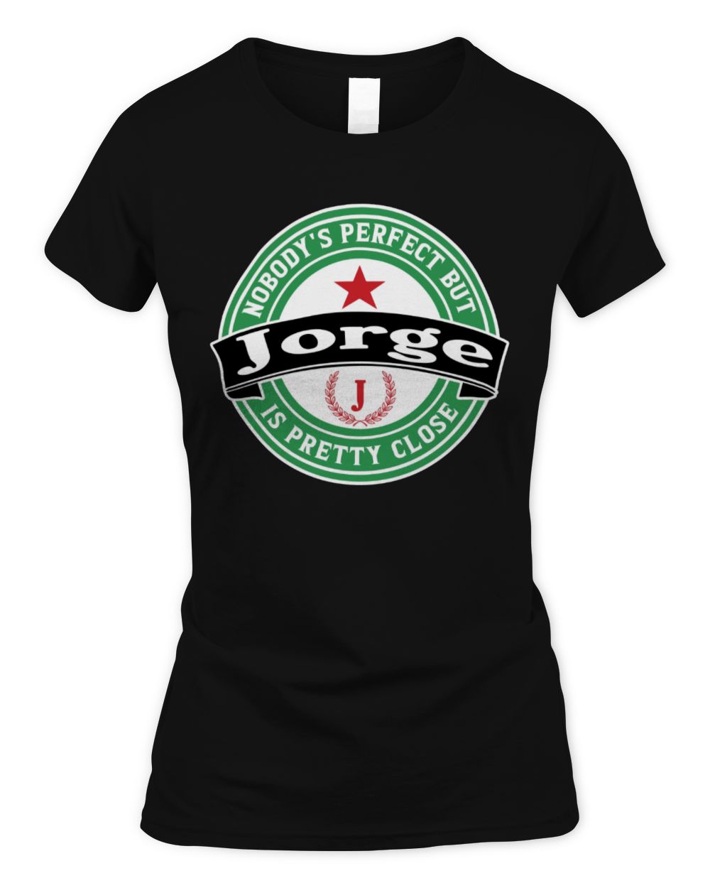 Nobody's Perfect But Your Name Is Pretty Close Heineken Beer T-Shirt JORGE M1-S85 / Women's Standard T-Shirt / black
