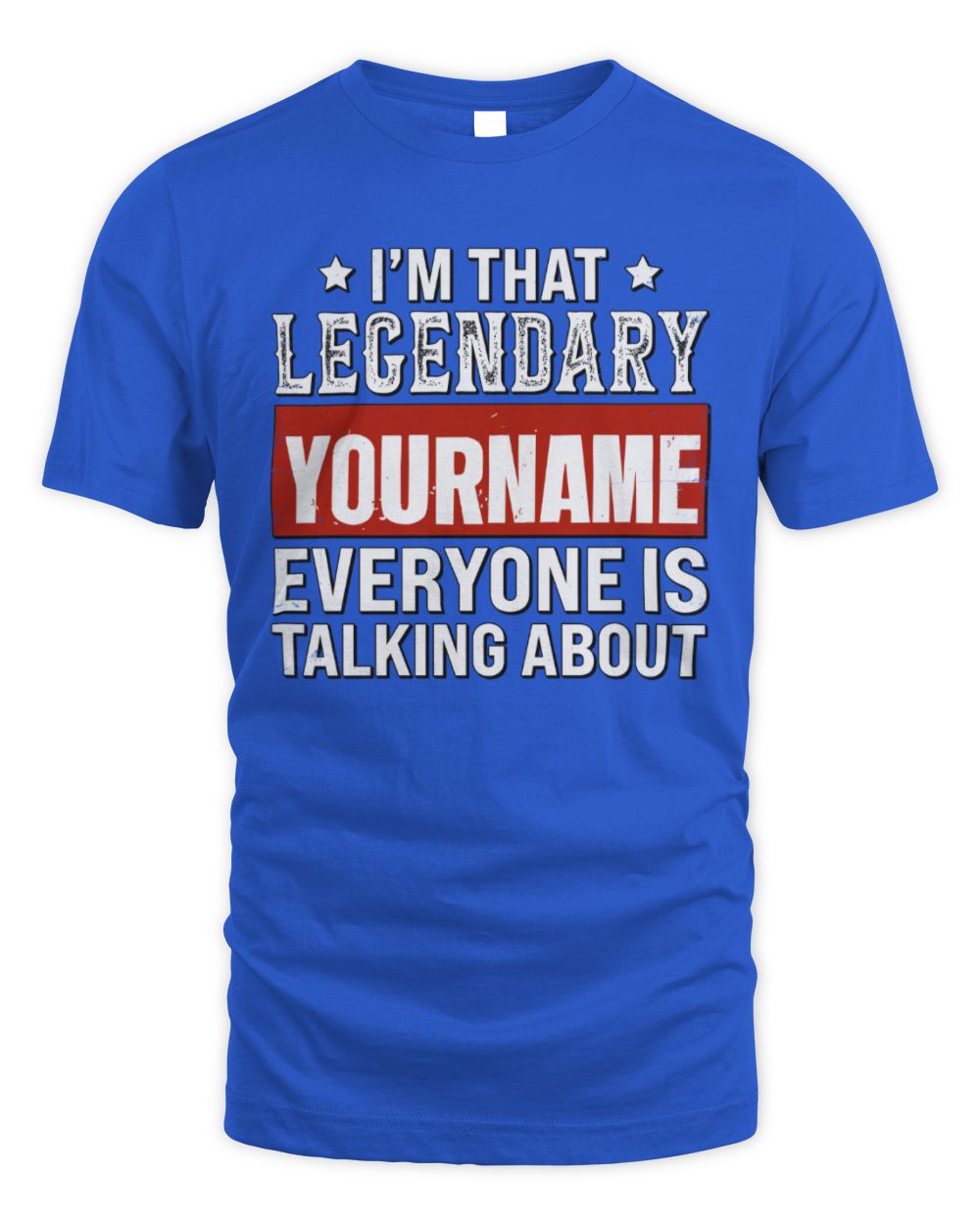 I'm That Legendary Name Everyone Is Talking About Funny Graphic T-Shirt YOURNAME M1-73 / Unisex Standard T-Shirt / royal